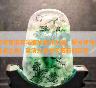 河塘有玉石吗图片高清大图，探寻神秘的河塘之美：高清大图揭示玉石的存在！