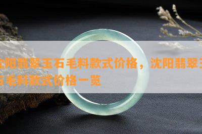 沈阳翡翠玉石毛料款式价格，沈阳翡翠玉石毛料款式价格一览