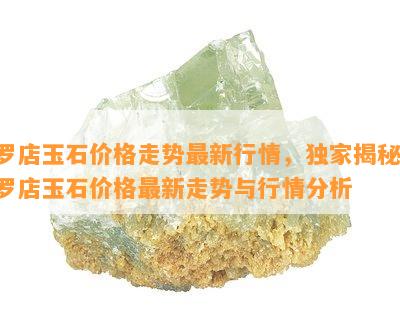 罗店玉石价格走势最新行情，独家揭秘：罗店玉石价格最新走势与行情分析