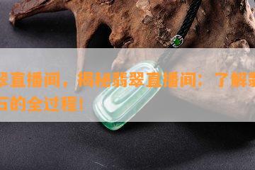 翡翠直播间，揭秘翡翠直播间：了解翡翠原石的全过程！