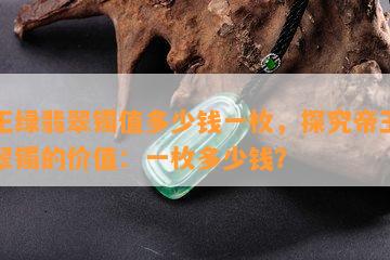 帝王绿翡翠镯值多少钱一枚，探究帝王绿翡翠镯的价值：一枚多少钱？