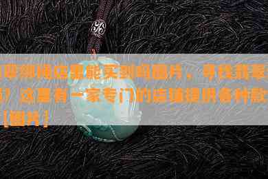 翡翠绑绳店里能买到吗图片，寻找翡翠绑绳？这里有一家专门的店铺提供各种款式！[图片]