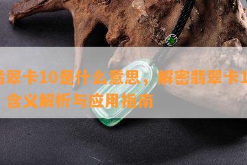 翡翠卡10是什么意思，解密翡翠卡10：含义解析与应用指南