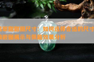 翡翠甜甜圈尺寸：如何选择合适的尺寸？镶嵌图展示与佩戴效果分析