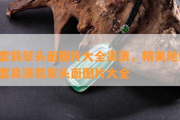 全套翡翠头面图片大全高清，精美绝伦！全套高清翡翠头面图片大全