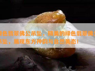 绿色翡翠佛公吊坠，精美的绿色翡翠佛公吊坠，展现东方神韵与自然美态！