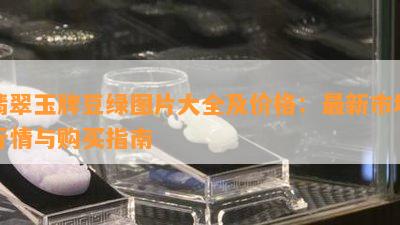 翡翠玉牌豆绿图片大全及价格：最新市场行情与购买指南