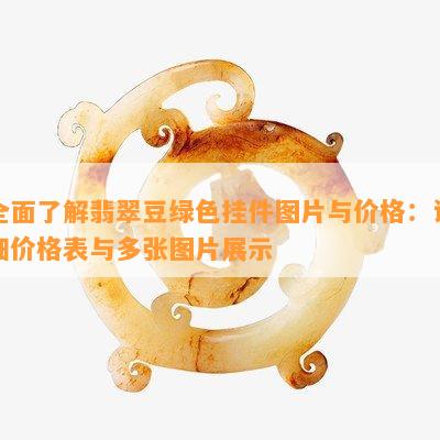 全面了解翡翠豆绿色挂件图片与价格：详细价格表与多张图片展示