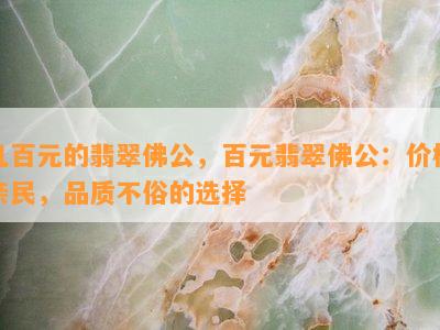 几百元的翡翠佛公，百元翡翠佛公：价格亲民，品质不俗的选择