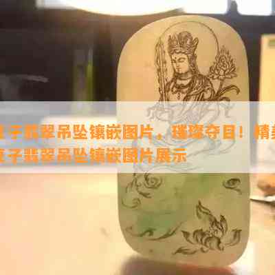 豆子翡翠吊坠镶嵌图片，璀璨夺目！精美豆子翡翠吊坠镶嵌图片展示