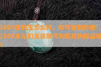 1000多的玉怎么样，如何鉴别价值：1000多元的玉该如何判断真伪和品质？