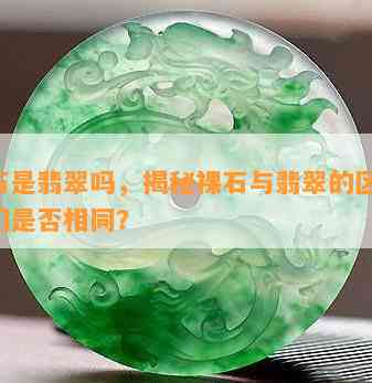 裸石是翡翠吗，揭秘裸石与翡翠的区别：它们是否相同？