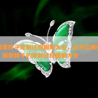 翡翠牌子定制过程图解大全，全方位解析：翡翠牌子的定制过程图解大全