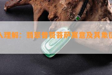 深入理解：翡翠普贤菩萨寓意及其象征意义