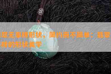 翡翠无事牌形状，简约而不简单：翡翠无事牌的形状美学