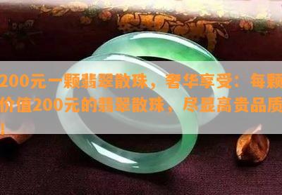 200元一颗翡翠散珠，奢华享受：每颗价值200元的翡翠散珠，尽显高贵品质！