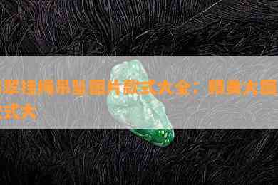 翡翠挂绳吊坠图片款式大全：精美大图及款式大