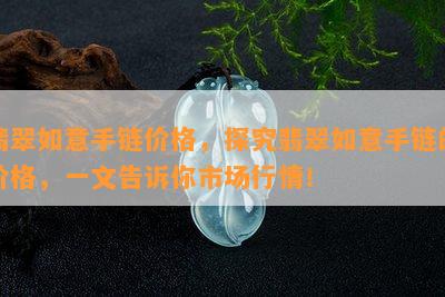 翡翠如意手链价格，探究翡翠如意手链的价格，一文告诉你市场行情！