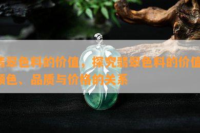 翡翠色料的价值，探究翡翠色料的价值：颜色、品质与价格的关系