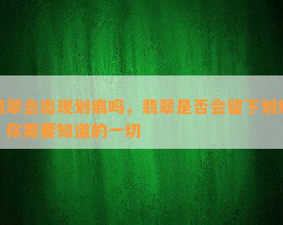 翡翠会出现划痕吗，翡翠是否会留下划痕？你需要知道的一切