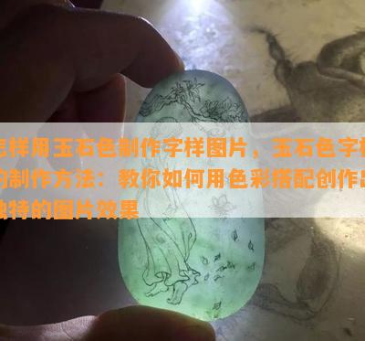 怎样用玉石色制作字样图片，玉石色字样的制作方法：教你如何用色彩搭配创作出独特的图片效果