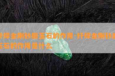 钎焊金刚砂磨玉石的作用-钎焊金刚砂磨玉石的作用是什么