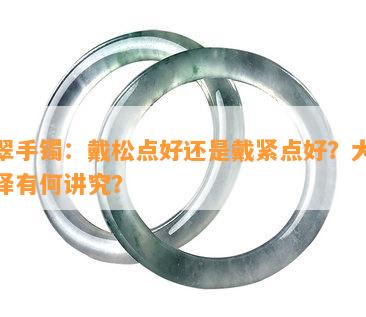 翡翠手镯：戴松点好还是戴紧点好？大小选择有何讲究？