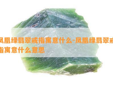 凤凰绿翡翠戒指寓意什么-凤凰绿翡翠戒指寓意什么意思