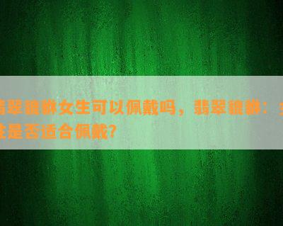 翡翠貔貅女生可以佩戴吗，翡翠貔貅：女性是否适合佩戴？