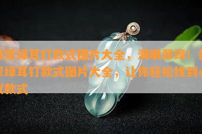 翡翠绿耳钉款式图片大全，满眼翠绿！翡翠绿耳钉款式图片大全，让你轻松找到心仪款式