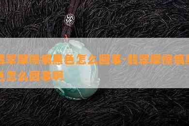 翡翠摩擦痕黑色怎么回事-翡翠摩擦痕黑色怎么回事啊