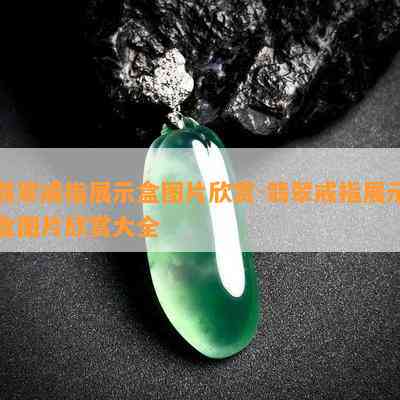 翡翠戒指展示盒图片欣赏-翡翠戒指展示盒图片欣赏大全