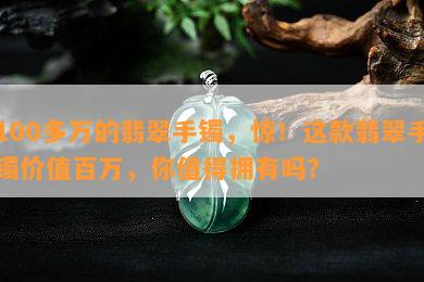 100多万的翡翠手镯，惊！这款翡翠手镯价值百万，你值得拥有吗？