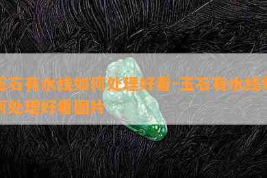 玉石有水线如何处理好看-玉石有水线如何处理好看图片