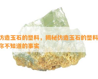 仿造玉石的塑料，揭秘仿造玉石的塑料：你不知道的事实