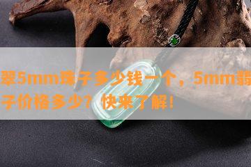 翡翠5mm珠子多少钱一个，5mm翡翠珠子价格多少？快来了解！