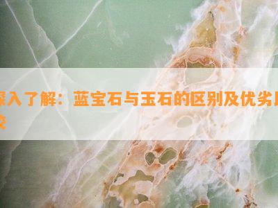 深入了解：蓝宝石与玉石的区别及优劣比较