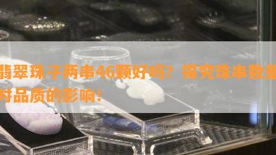 翡翠珠子两串46颗好吗？探究珠串数量对品质的影响！