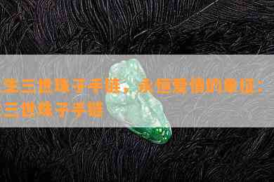 三生三世珠子手链，永恒爱情的象征：三生三世珠子手链