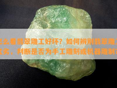 怎么看翡翠雕工好坏？如何辨别翡翠雕工优劣，判断是否为手工雕刻或机器雕制？