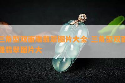 三角型双面雕翡翠图片大全-三角型双面雕翡翠图片大