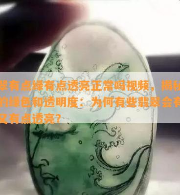 翡翠有点绿有点透亮正常吗视频，揭秘翡翠的绿色和透明度：为何有些翡翠会有点绿又有点透亮？