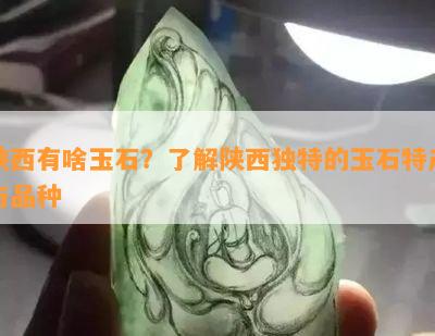 陕西有啥玉石？了解陕 *** 特的玉石特产与品种